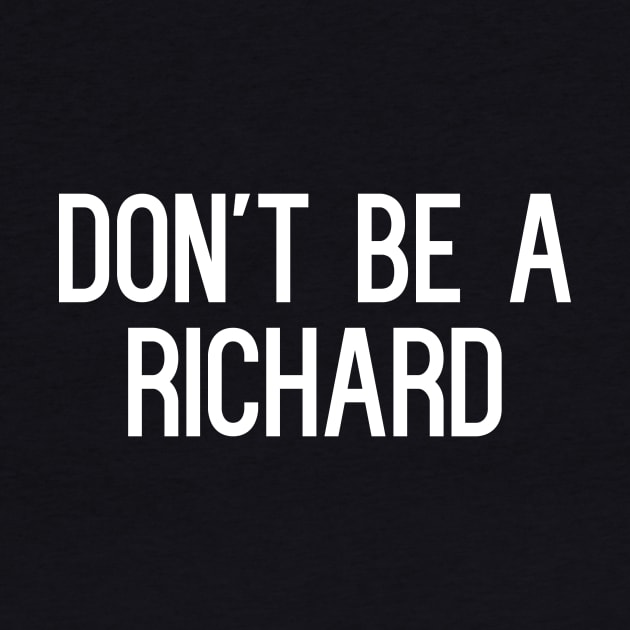 Don't Be A Richard T-Shirt by cleverth